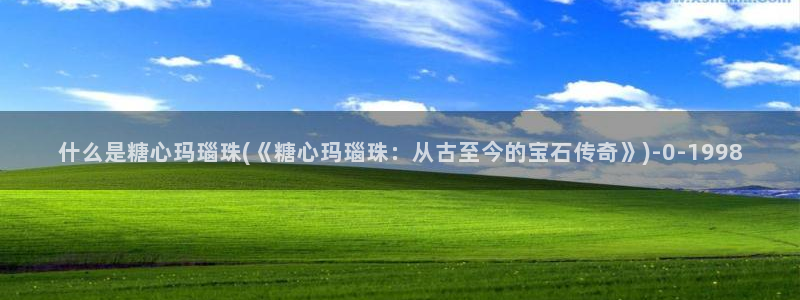 糖心少女vlog免费观看免下载：什么是糖心玛瑙珠(《糖心玛瑙珠：从古至今的宝石传奇》)